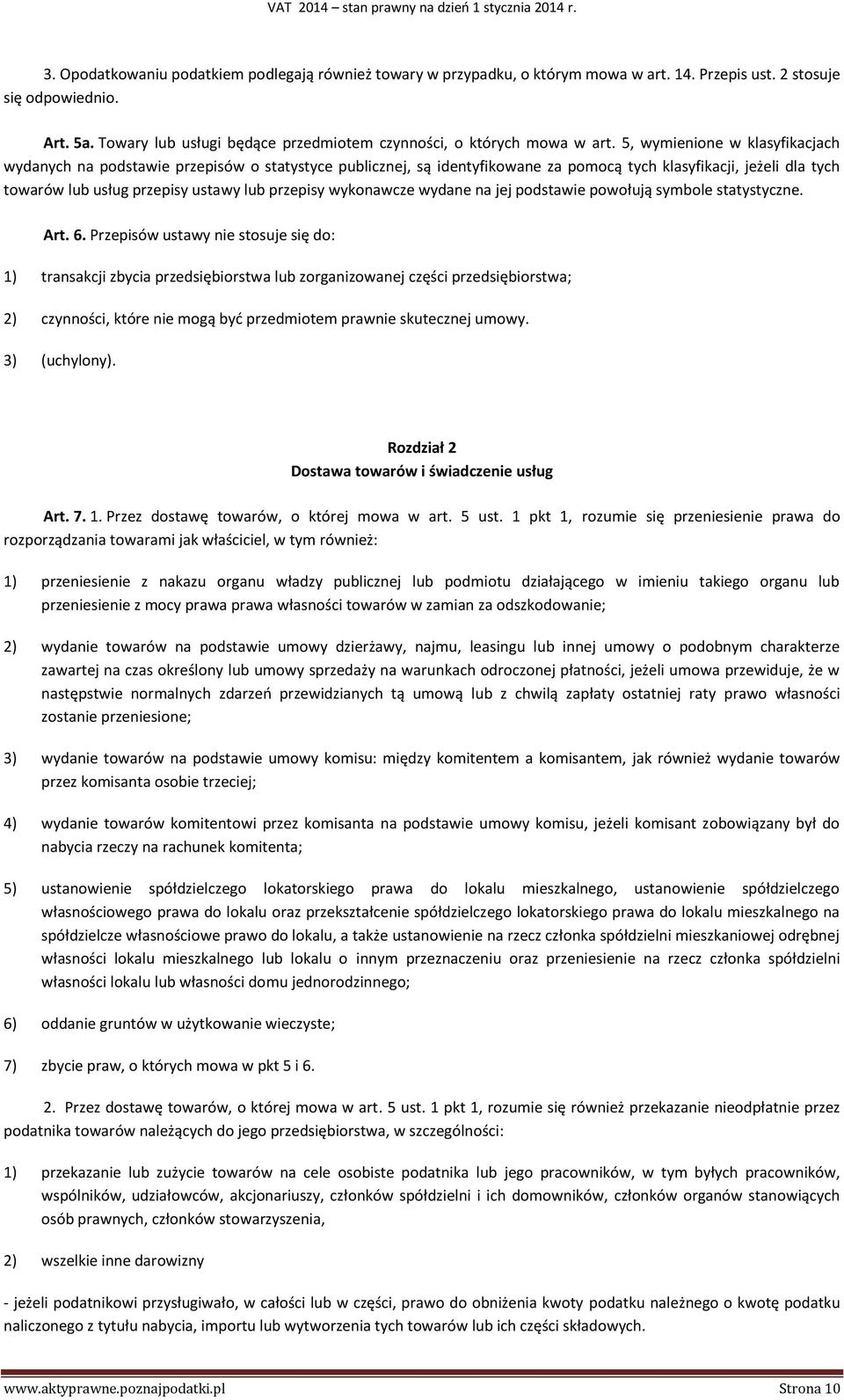 5, wymienione w klasyfikacjach wydanych na podstawie przepisów o statystyce publicznej, są identyfikowane za pomocą tych klasyfikacji, jeżeli dla tych towarów lub usług przepisy ustawy lub przepisy