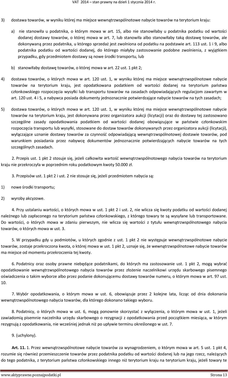 7, lub stanowiła albo stanowiłaby taką dostawę towarów, ale dokonywaną przez podatnika, u którego sprzedaż jest zwolniona od podatku na podstawie art. 113 ust.