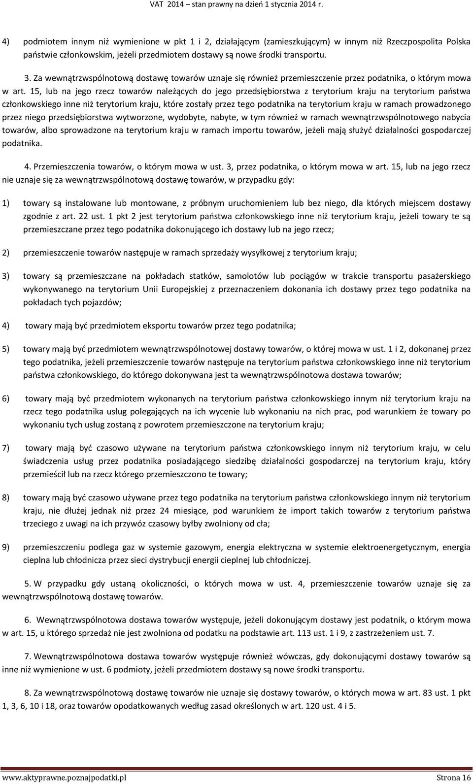 15, lub na jego rzecz towarów należących do jego przedsiębiorstwa z terytorium kraju na terytorium państwa członkowskiego inne niż terytorium kraju, które zostały przez tego podatnika na terytorium