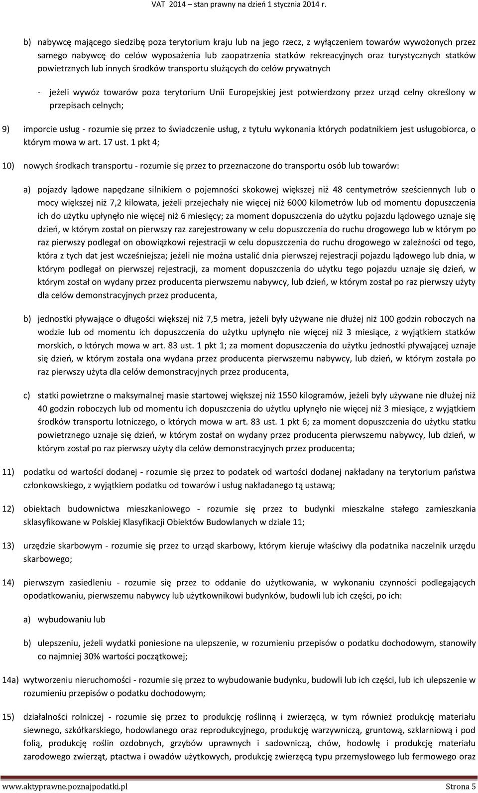 przepisach celnych; 9) imporcie usług - rozumie się przez to świadczenie usług, z tytułu wykonania których podatnikiem jest usługobiorca, o którym mowa w art. 17 ust.