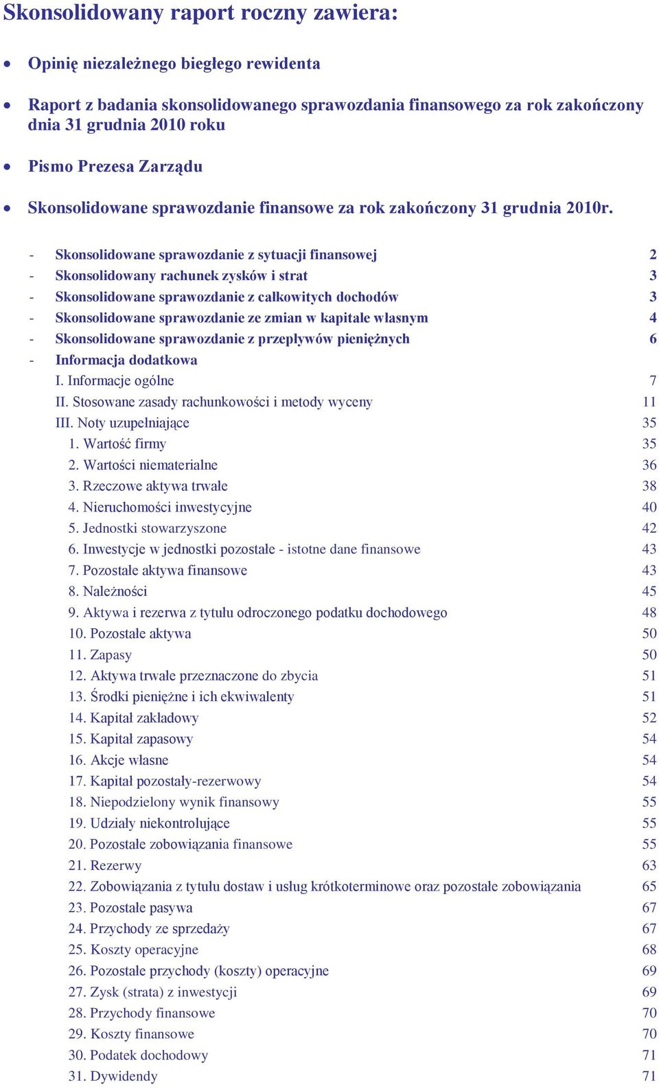 .. 3 - Skonsolidowane sprawozdanie ze zmian w kapitale własnym... 4 - Skonsolidowane sprawozdanie z przepływów pieniężnych... 6 - Informacja dodatkowa I. Informacje ogólne... 7 II.