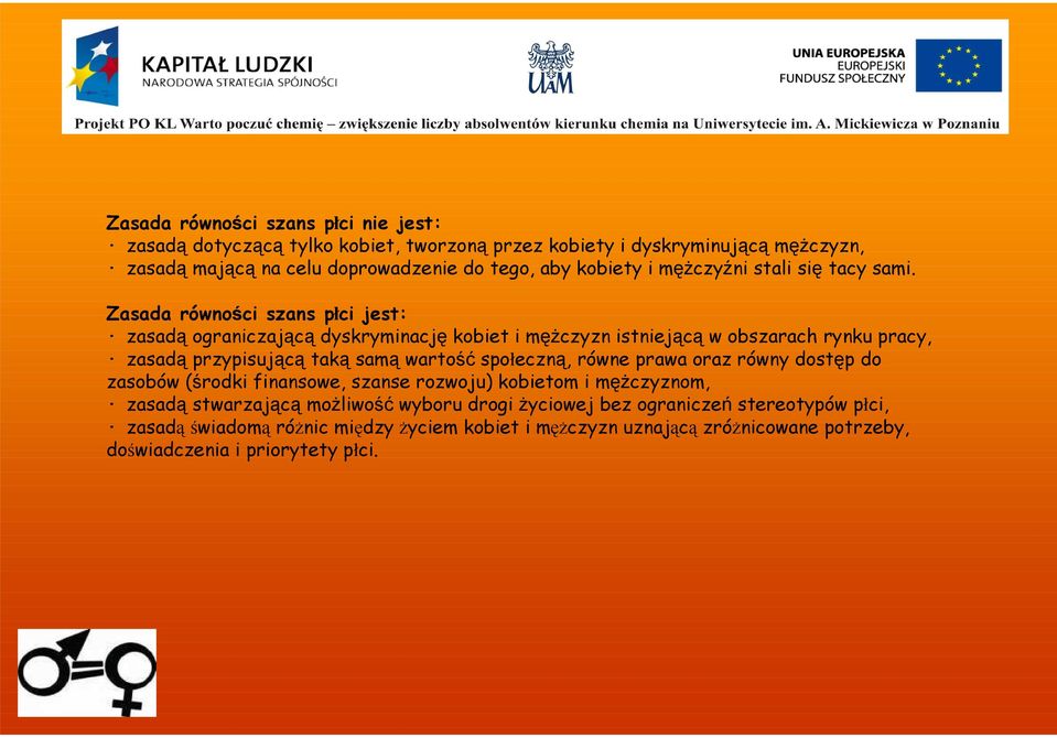 Zasada równości szans płci jest: zasadą ograniczającą dyskryminację kobiet i mężczyzn istniejącą w obszarach rynku pracy, zasadą przypisującą taką samą wartość