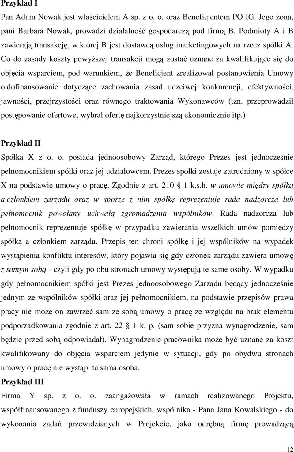 Co do zasady koszty powyŝszej transakcji mogą zostać uznane za kwalifikujące się do objęcia wsparciem, pod warunkiem, Ŝe Beneficjent zrealizował postanowienia Umowy o dofinansowanie dotyczące