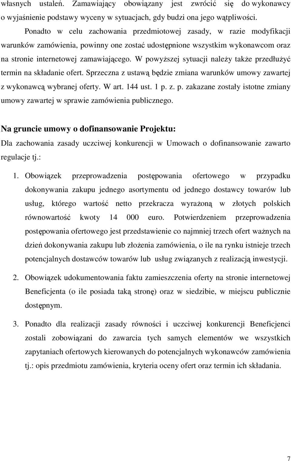 W powyŝszej sytuacji naleŝy takŝe przedłuŝyć termin na składanie ofert. Sprzeczna z ustawą będzie zmiana warunków umowy zawartej z wykonawcą wybranej oferty. W art. 144 ust. 1 p. z. p. zakazane zostały istotne zmiany umowy zawartej w sprawie zamówienia publicznego.