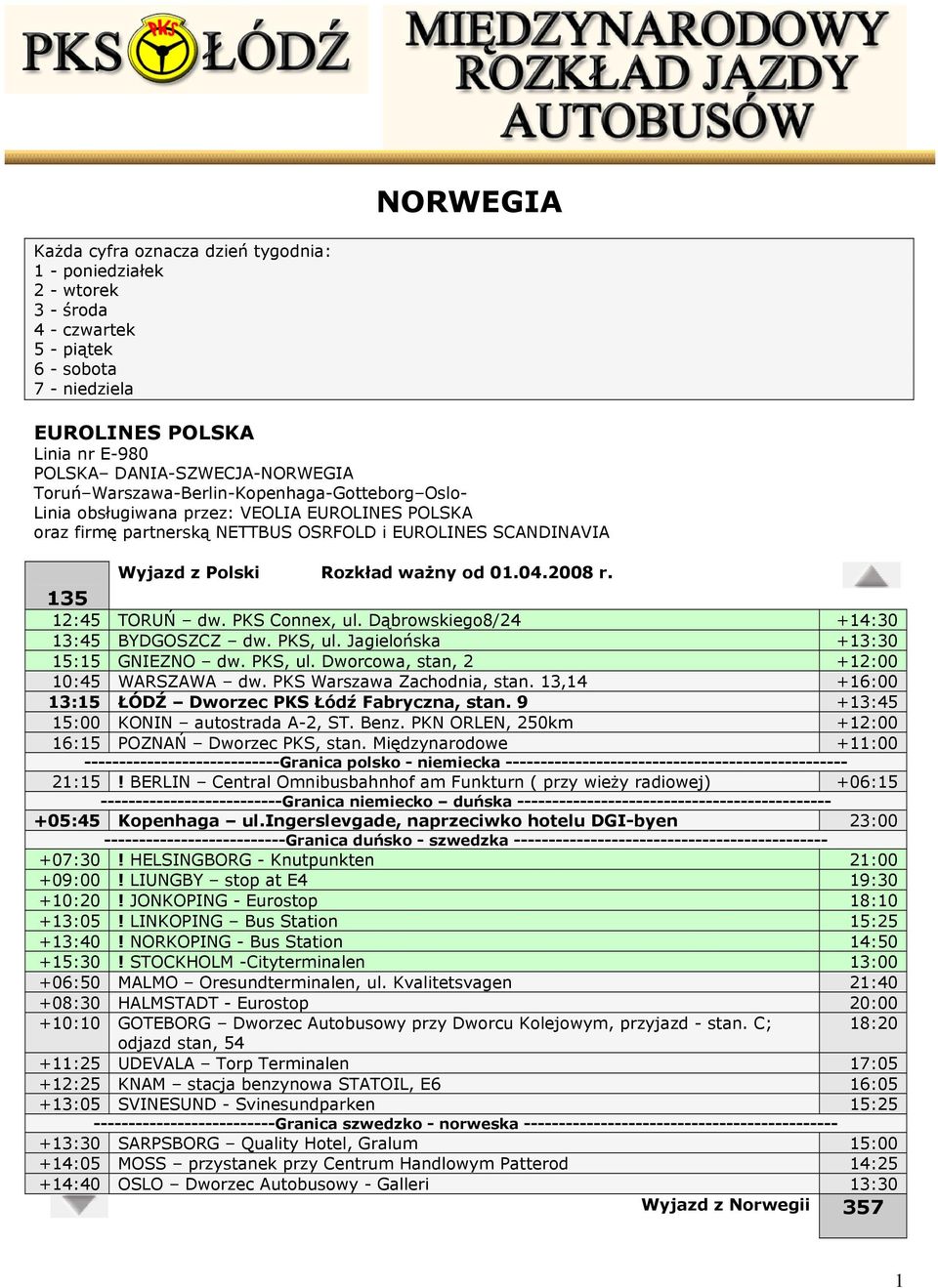 135 12:45 TORUŃ dw. PKS Connex, ul. Dąbrowskiego8/24 +14:30 13:45 BYDGOSZCZ dw. PKS, ul. Jagielońska +13:30 15:15 GNIEZNO dw. PKS, ul. Dworcowa, stan, 2 +12:00 10:45 WARSZAWA dw.