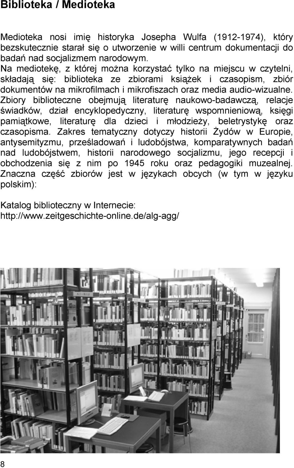 Zbiory biblioteczne obejmują literaturę naukowo-badawczą, relacje świadków, dział encyklopedyczny, literaturę wspomnieniową, księgi pamiątkowe, literaturę dla dzieci i młodzieży, beletrystykę oraz