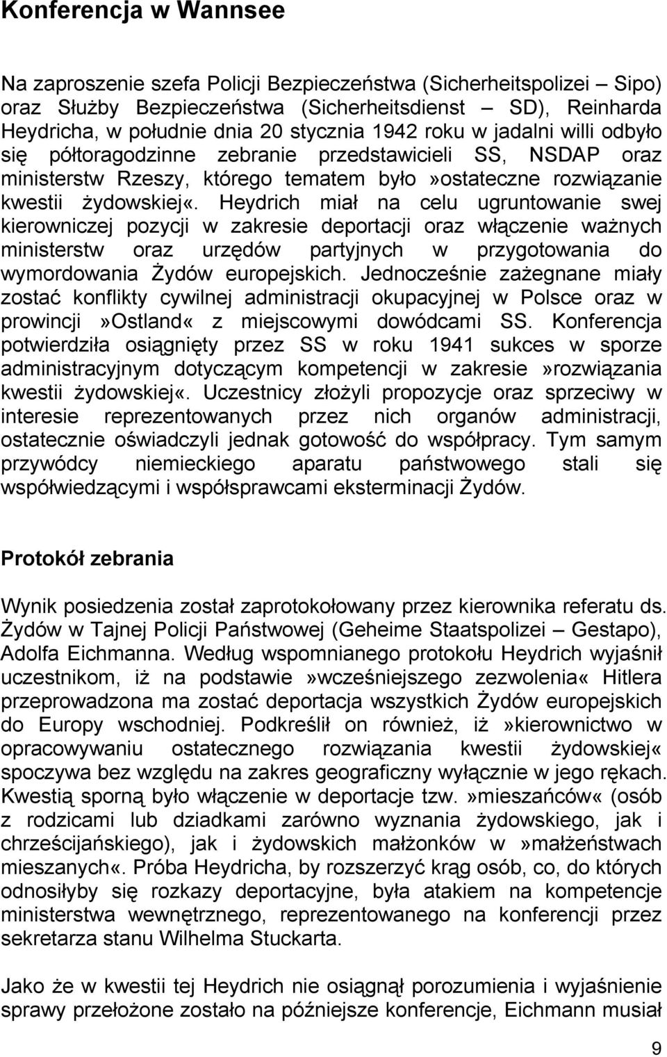 Heydrich miał na celu ugruntowanie swej kierowniczej pozycji w zakresie deportacji oraz włączenie ważnych ministerstw oraz urzędów partyjnych w przygotowania do wymordowania Żydów europejskich.