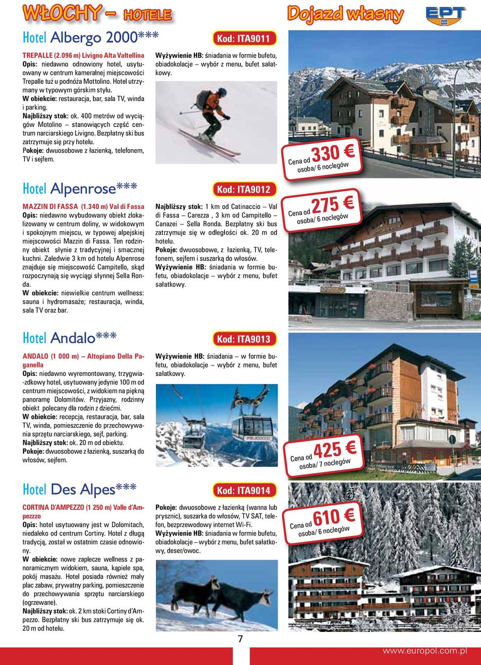 Bezpłatny ski bus zatrzymuje si przy hotelu. Pokoje: dwuosobowe z łazienkà, telefonem, TV i sejfem. Hotel Alpenrose*** Mazzin di Fassa (1.