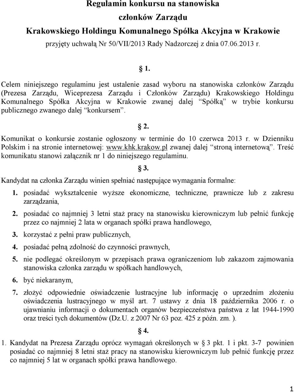 Krakowie zwanej dalej Spółką w trybie konkursu publicznego zwanego dalej konkursem. 2. Komunikat o konkursie zostanie ogłoszony w terminie do 10 czerwca 2013 r.