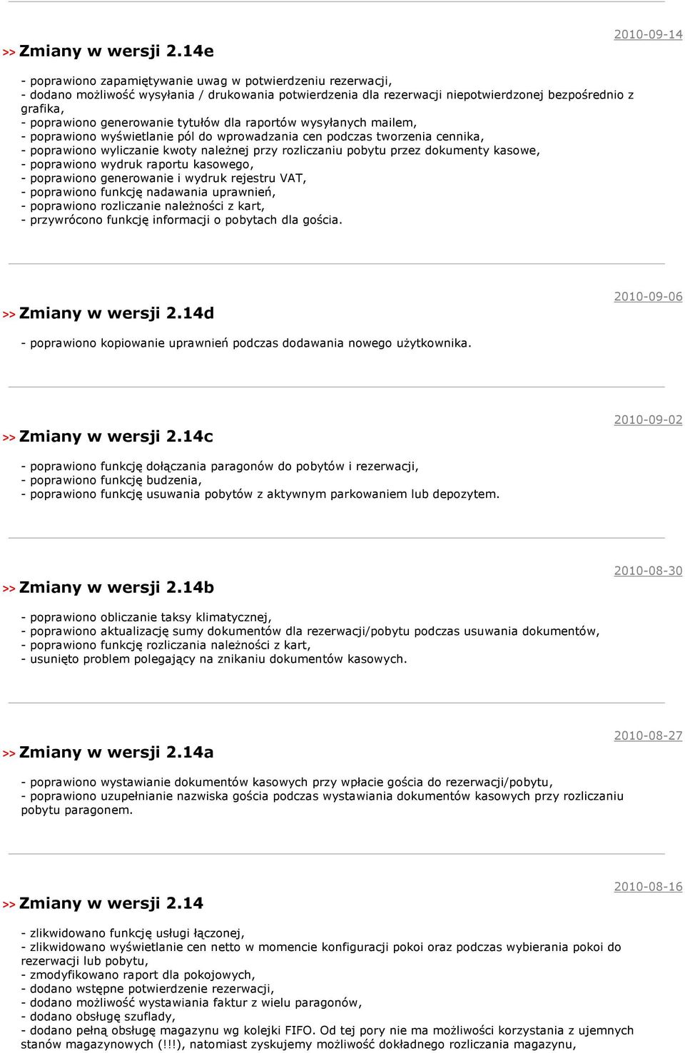 poprawiono generowanie tytułów dla raportów wysyłanych mailem, - poprawiono wyświetlanie pól do wprowadzania cen podczas tworzenia cennika, - poprawiono wyliczanie kwoty należnej przy rozliczaniu