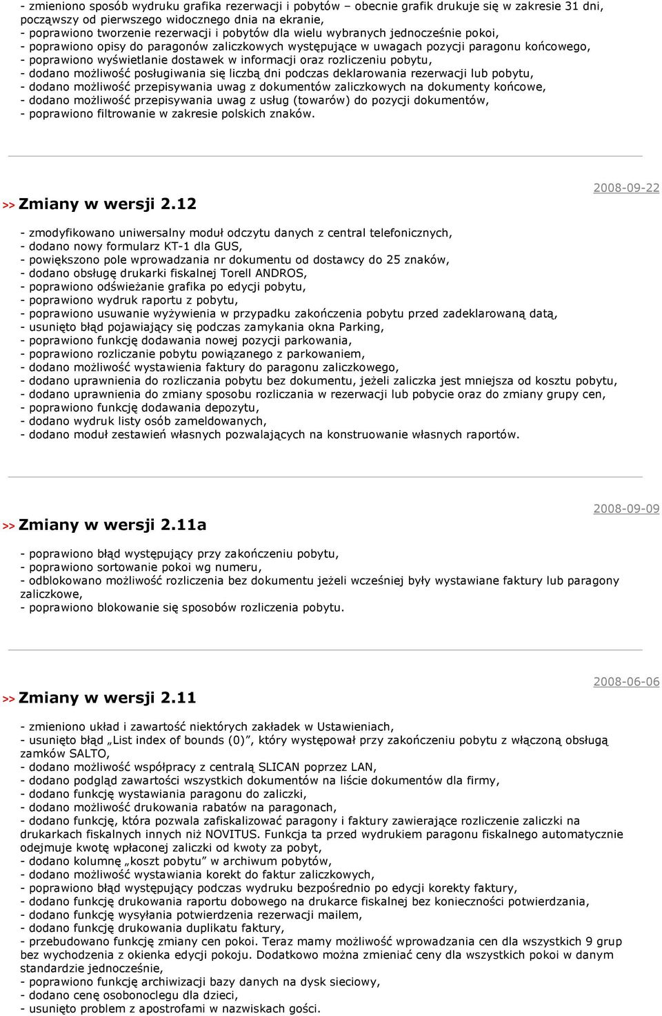 pobytu, - dodano możliwość posługiwania się liczbą dni podczas deklarowania rezerwacji lub pobytu, - dodano możliwość przepisywania uwag z dokumentów zaliczkowych na dokumenty końcowe, - dodano