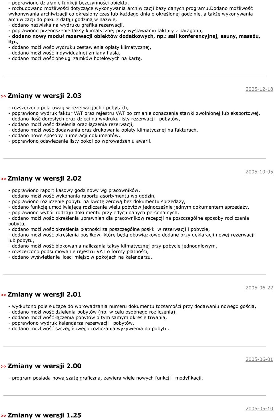 grafika rezerwacji, - poprawiono przenoszenie taksy klimatycznej przy wystawianiu faktury z paragonu, - dodano nowy moduł rezerwacji obiektów dodatkowych, np.: sali konferencyjnej, sauny, masażu, itp.