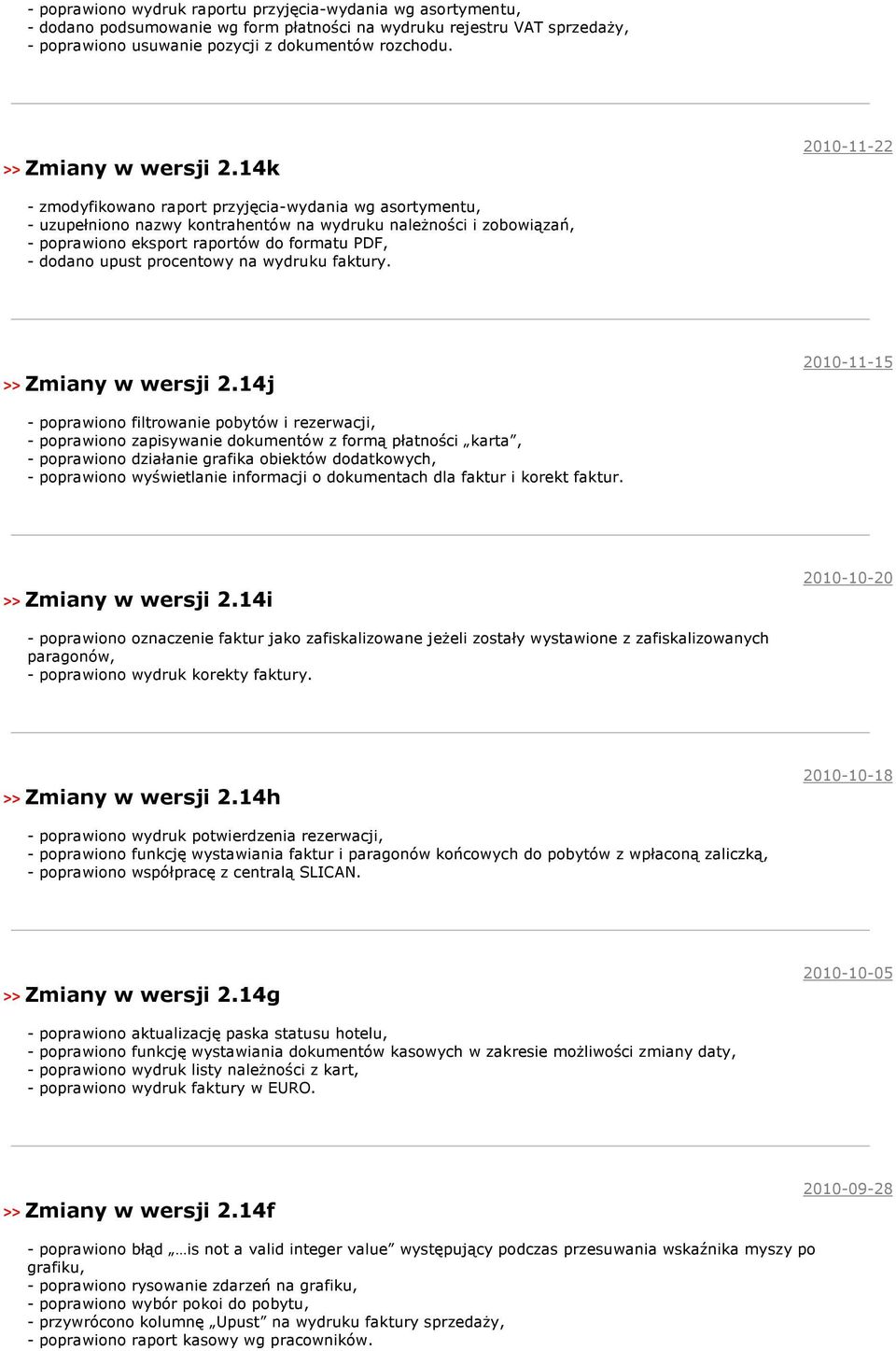 14k 2010-11-22 - zmodyfikowano raport przyjęcia-wydania wg asortymentu, - uzupełniono nazwy kontrahentów na wydruku należności i zobowiązań, - poprawiono eksport raportów do formatu PDF, - dodano