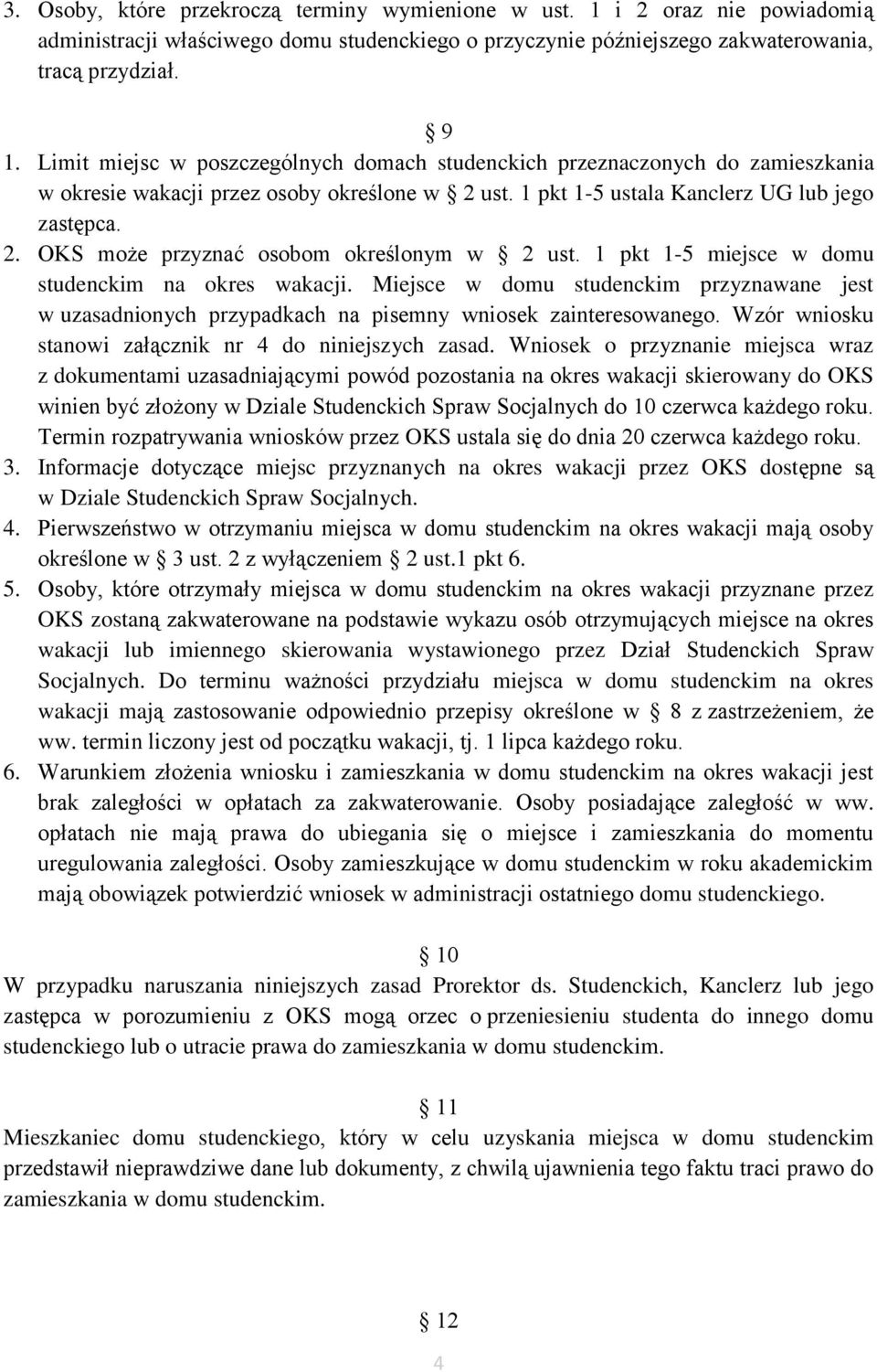 1 pkt 1-5 miejsce w domu studenckim na okres wakacji. Miejsce w domu studenckim przyznawane jest w uzasadnionych przypadkach na pisemny wniosek zainteresowanego.