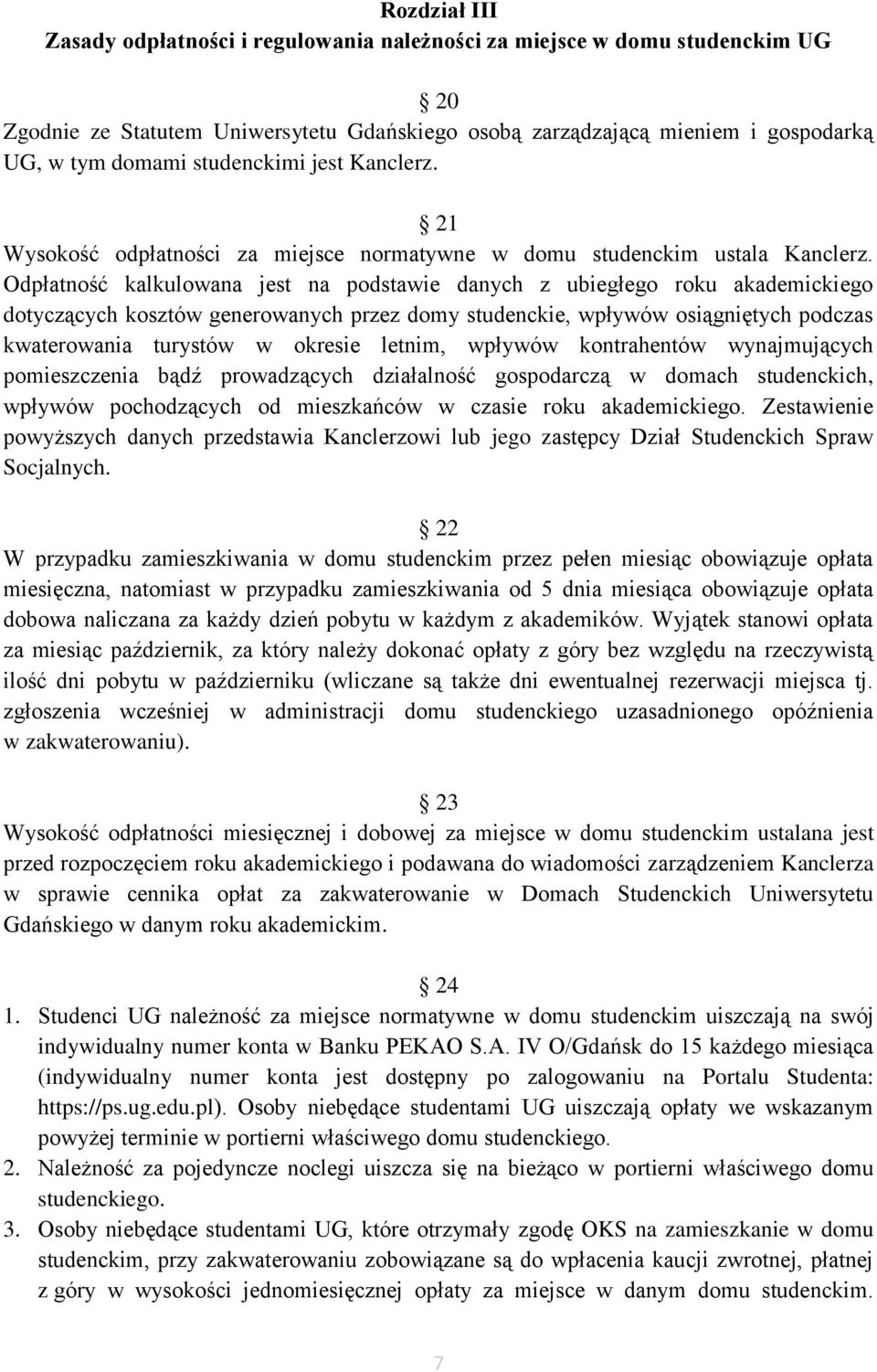 Odpłatność kalkulowana jest na podstawie danych z ubiegłego roku akademickiego dotyczących kosztów generowanych przez domy studenckie, wpływów osiągniętych podczas kwaterowania turystów w okresie