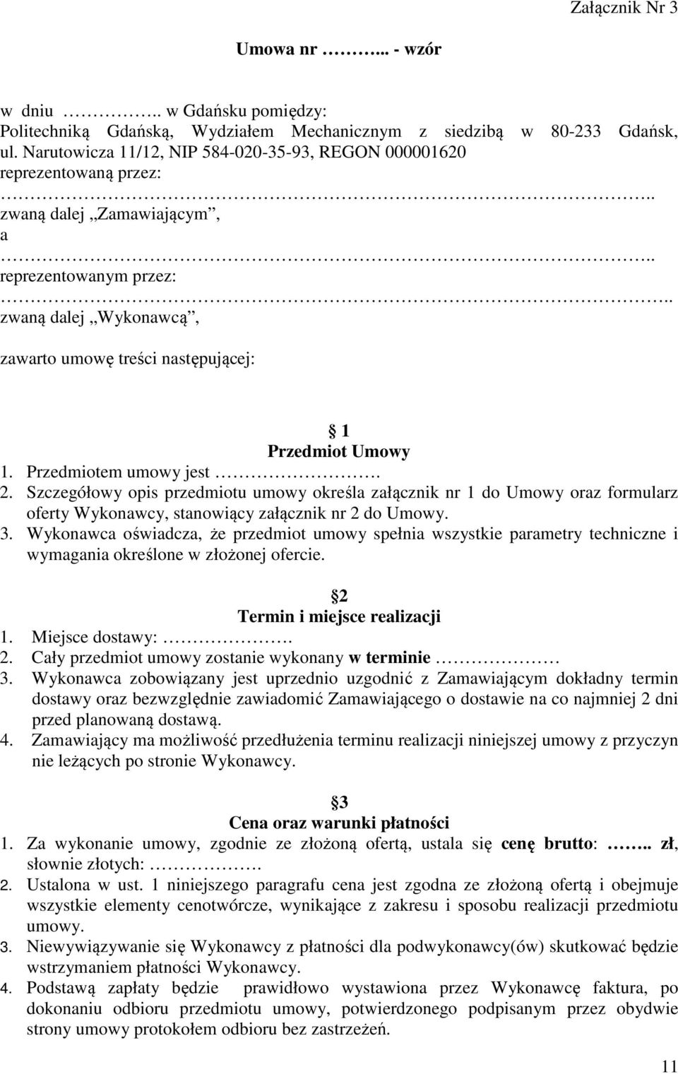 . zwaną dalej Wykonawcą, zawarto umowę treści następującej: 1 Przedmiot Umowy 1. Przedmiotem umowy jest. 2.