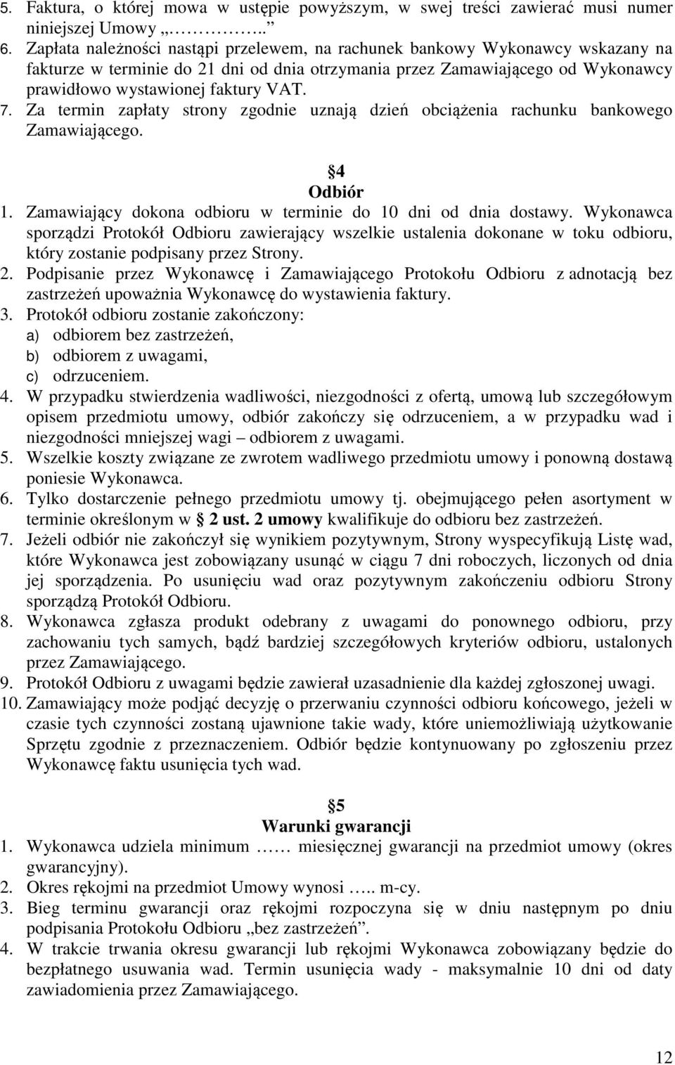 Za termin zapłaty strony zgodnie uznają dzień obciążenia rachunku bankowego Zamawiającego. 4 Odbiór 1. Zamawiający dokona odbioru w terminie do 10 dni od dnia dostawy.