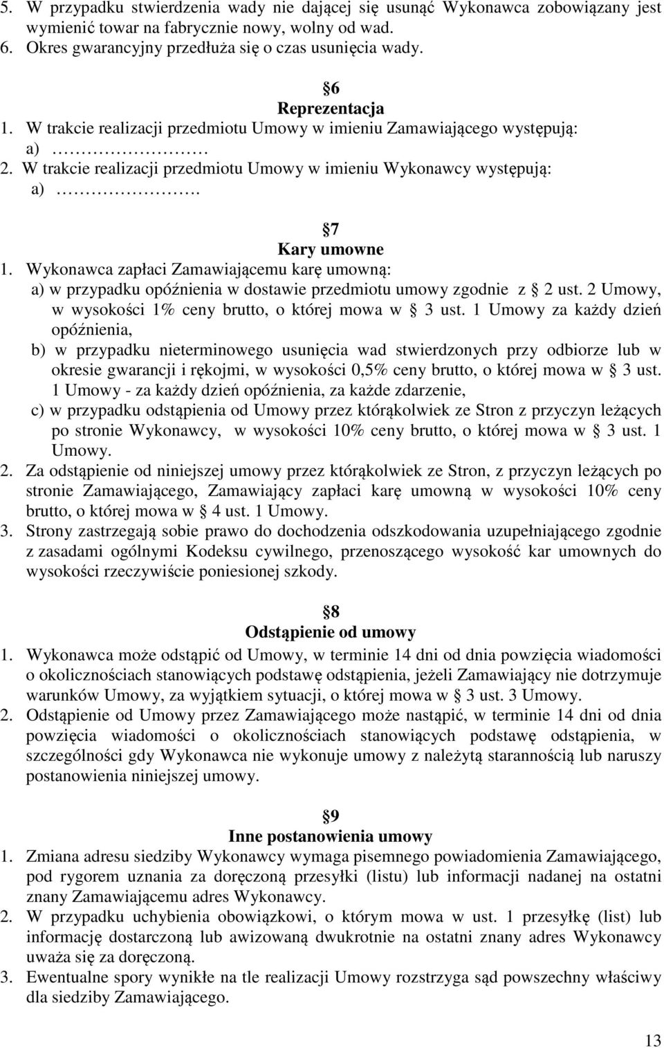 Wykonawca zapłaci Zamawiającemu karę umowną: a) w przypadku opóźnienia w dostawie przedmiotu umowy zgodnie z 2 ust. 2 Umowy, w wysokości 1% ceny brutto, o której mowa w 3 ust.