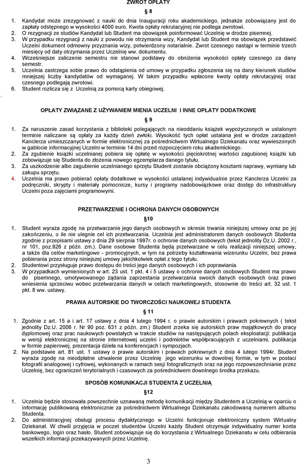 W przypadku rezygnacji z nauki z powodu nie otrzymania wizy, Kandydat lub Student ma obowiązek przedstawić Uczelni dokument odmowny przyznania wizy, potwierdzony notarialnie.