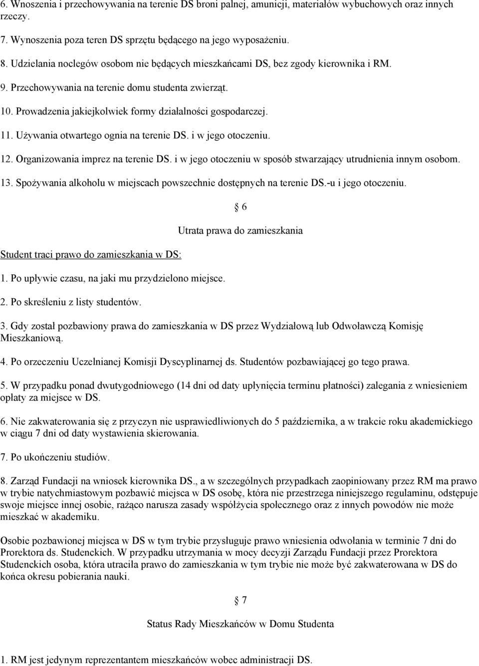 11. Używania otwartego ognia na terenie DS. i w jego otoczeniu. 12. Organizowania imprez na terenie DS. i w jego otoczeniu w sposób stwarzający utrudnienia innym osobom. 13.