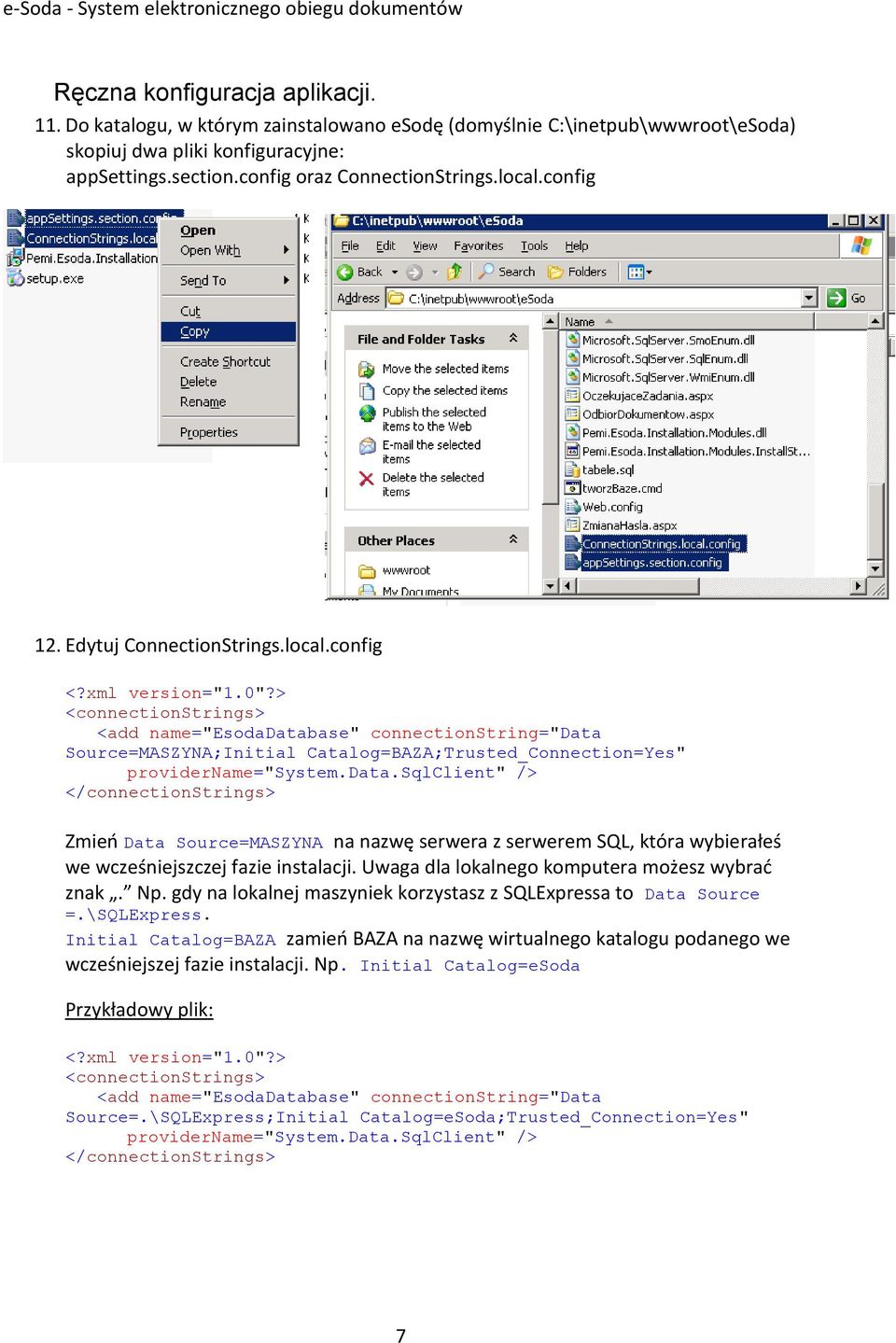 > <connectionstrings> <add name="esodadatabase" connectionstring="data Source=MASZYNA;Initial Catalog=BAZA;Trusted_Connection=Yes" providername="system.data.sqlclient" /> </connectionstrings> Zmieo Data Source=MASZYNA na nazwę serwera z serwerem SQL, która wybierałeś we wcześniejszczej fazie instalacji.