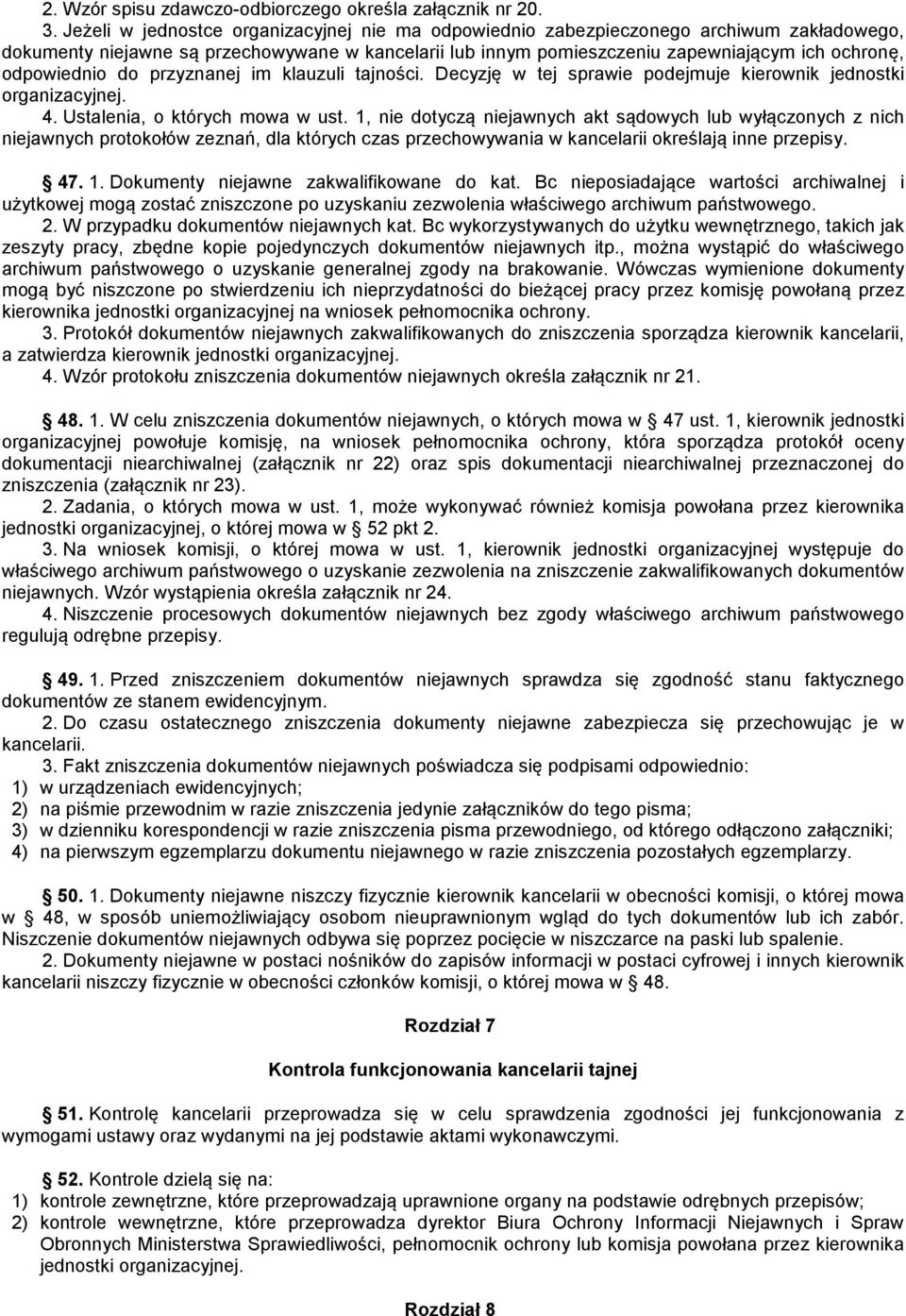 odpowiednio do przyznanej im klauzuli tajności. Decyzję w tej sprawie podejmuje kierownik jednostki organizacyjnej. 4. Ustalenia, o których mowa w ust.