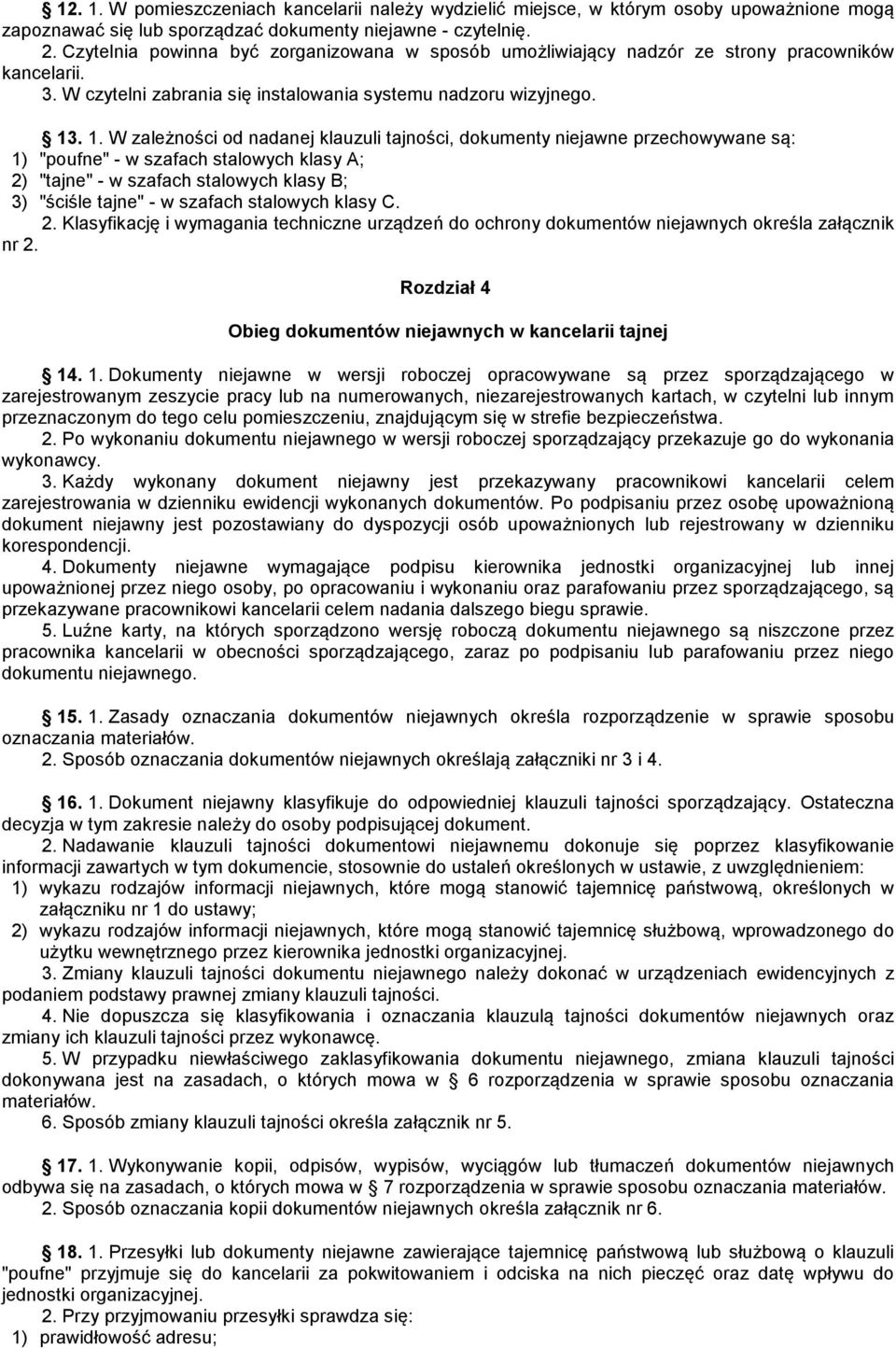 . 1. W zależności od nadanej klauzuli tajności, dokumenty niejawne przechowywane są: 1) "poufne" - w szafach stalowych klasy A; 2) "tajne" - w szafach stalowych klasy B; 3) "ściśle tajne" - w szafach