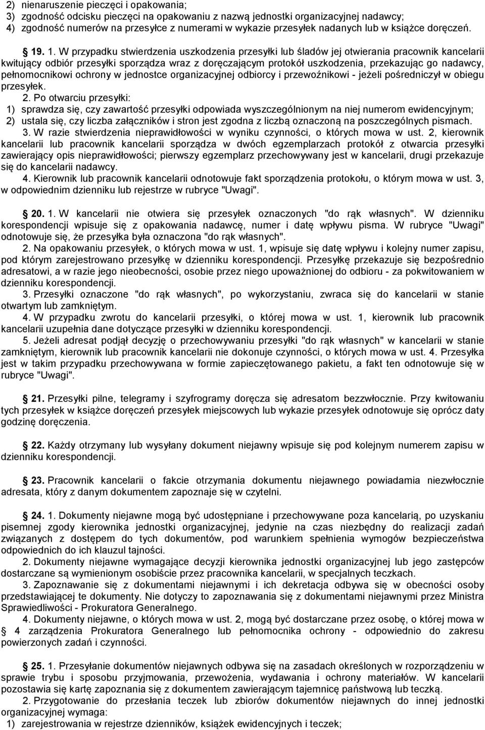 . 1. W przypadku stwierdzenia uszkodzenia przesyłki lub śladów jej otwierania pracownik kancelarii kwitujący odbiór przesyłki sporządza wraz z doręczającym protokół uszkodzenia, przekazując go