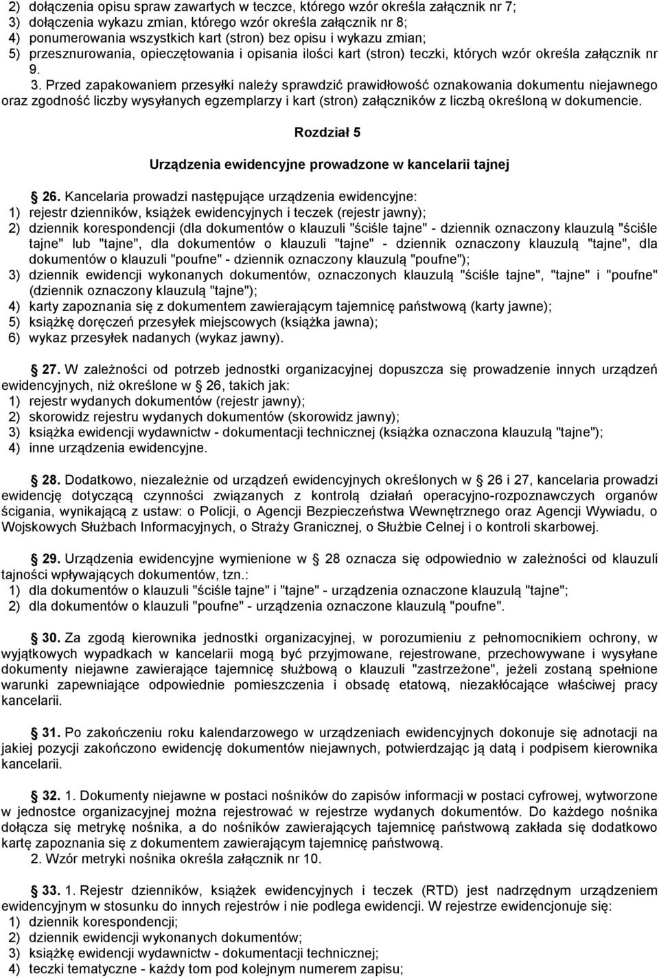 Przed zapakowaniem przesyłki należy sprawdzić prawidłowość oznakowania dokumentu niejawnego oraz zgodność liczby wysyłanych egzemplarzy i kart (stron) załączników z liczbą określoną w dokumencie.