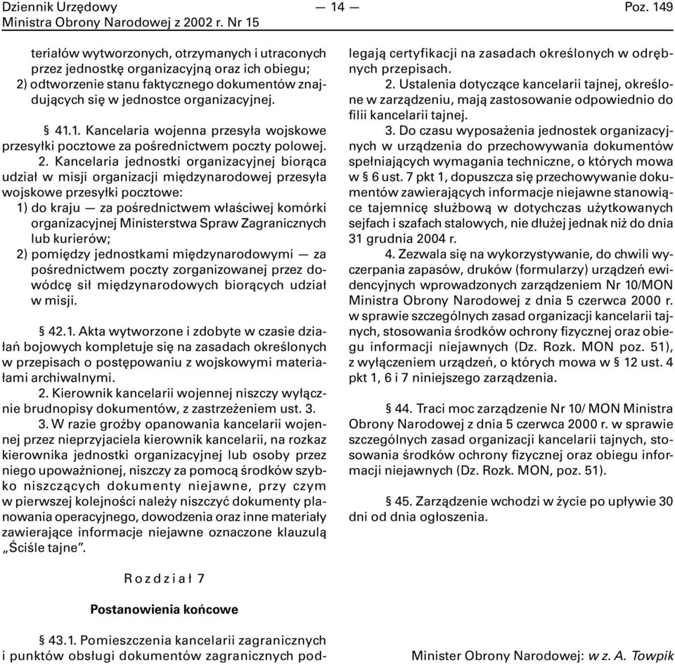 Ministerstwa Spraw Zagranicznych lub kurierów; 2) pomiędzy jednostkami międzynarodowymi za pośrednictwem poczty zorganizowanej przez dowódcę sił międzynarodowych biorących udział w misji. 42.1.