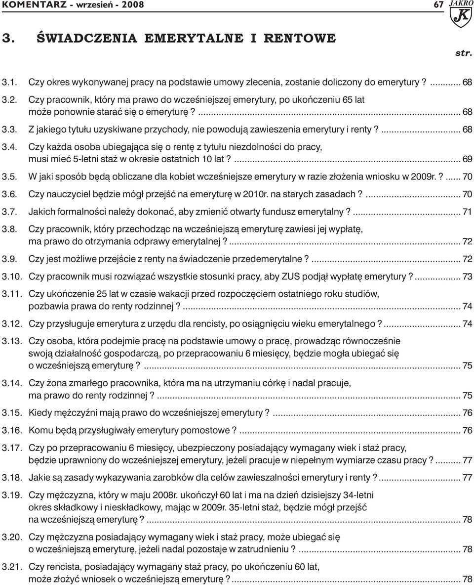 Czy każda osoba ubiegająca się o rentę z tytułu niezdolności do pracy, musi mieć 5-letni staż w okresie ostatnich 10 lat?... 69 3.5. W jaki sposób będą obliczane dla kobiet wcześniejsze emerytury w razie złożenia wniosku w 2009r.