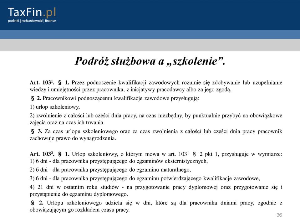 Pracownikowi podnoszącemu kwalifikacje zawodowe przysługują: 1) urlop szkoleniowy, 2) zwolnienie z całości lub części dnia pracy, na czas niezbędny, by punktualnie przybyć na obowiązkowe zajęcia oraz