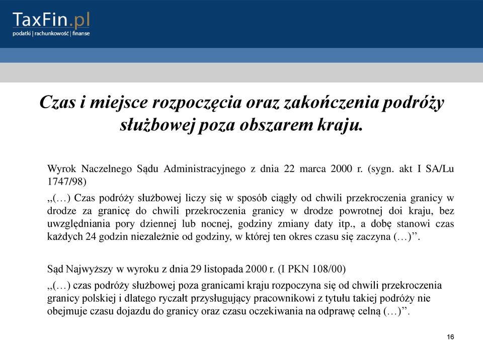 uwzględniania pory dziennej lub nocnej, godziny zmiany daty itp., a dobę stanowi czas każdych 24 godzin niezależnie od godziny, w której ten okres czasu się zaczyna ( ).