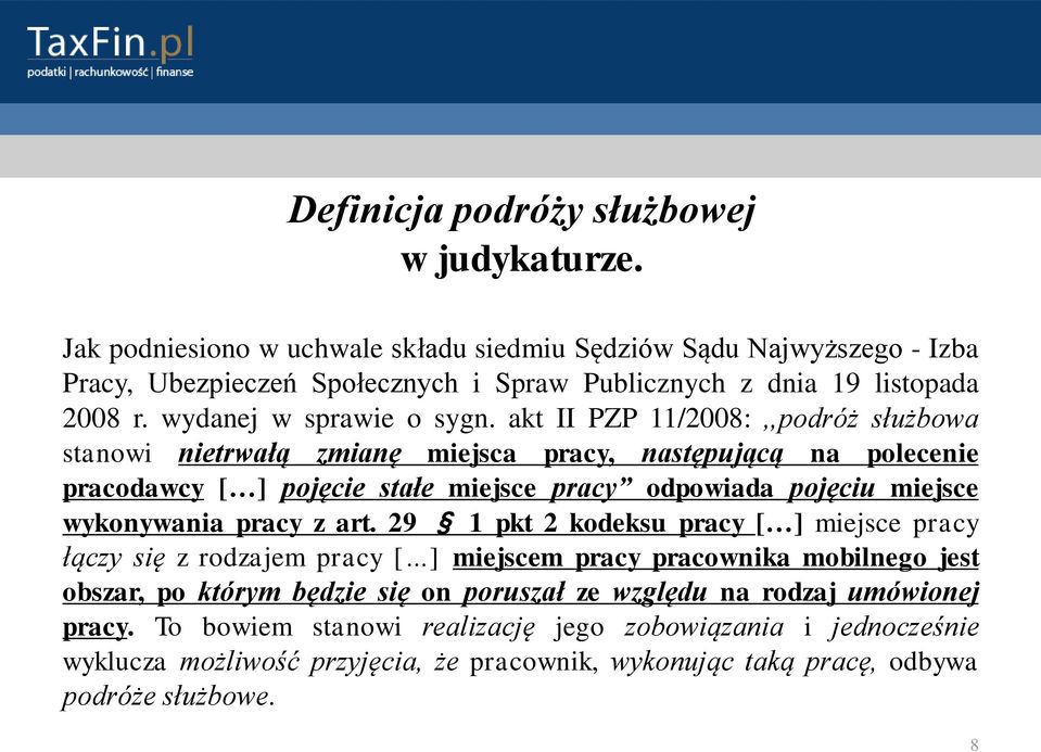 akt II PZP 11/2008:,,podróż służbowa stanowi nietrwałą zmianę miejsca pracy, następującą na polecenie pracodawcy [ ] pojęcie stałe miejsce pracy odpowiada pojęciu miejsce wykonywania pracy z