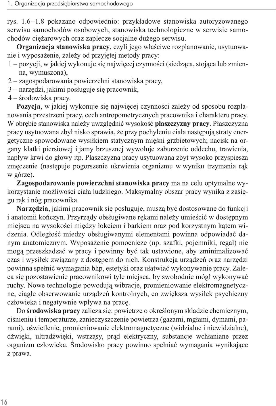 Organizacja stanowiska pracy, czyli jego właściwe rozplanowanie, usytuowanie i wyposażenie, zależy od przyjętej metody pracy: 1 pozycji, w jakiej wykonuje się najwięcej czynności (siedząca, stojąca