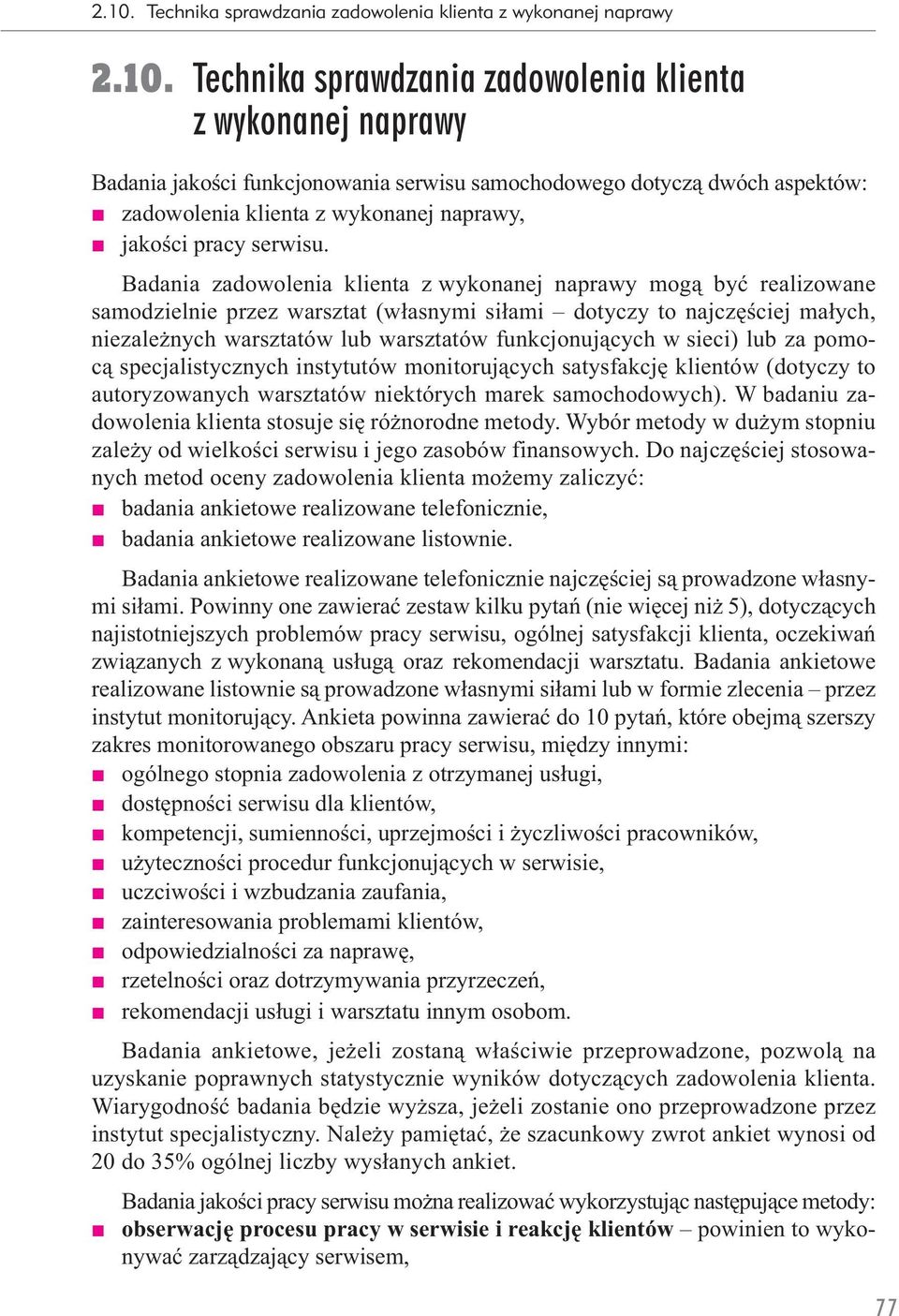 Badania zadowolenia klienta z wykonanej naprawy mogą być realizowane samodzielnie przez warsztat (własnymi siłami dotyczy to najczęściej małych, niezależnych warsztatów lub warsztatów funkcjonujących