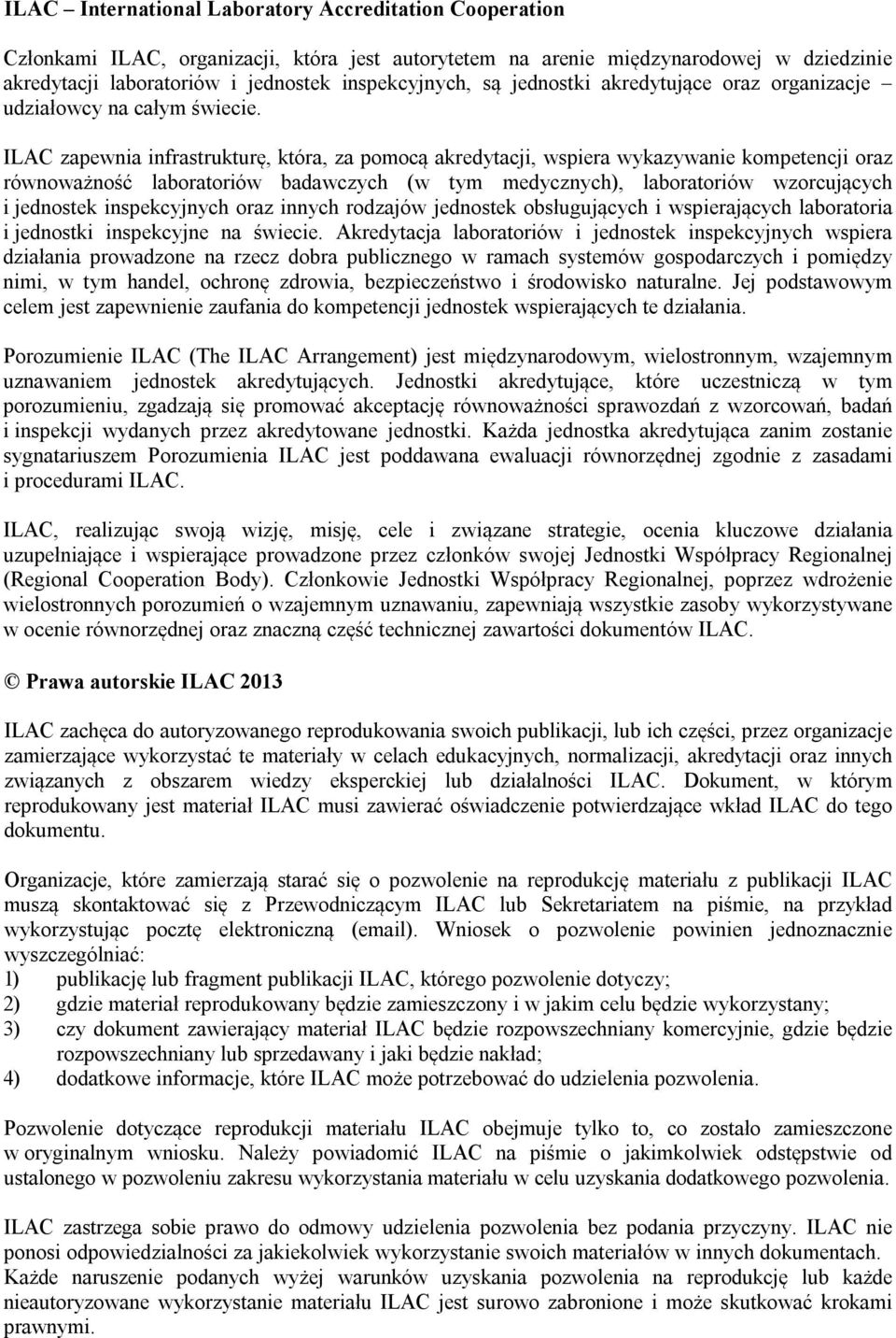 ILAC zapewnia infrastrukturę, która, za pomocą akredytacji, wspiera wykazywanie kompetencji oraz równoważność laboratoriów badawczych (w tym medycznych), laboratoriów wzorcujących i jednostek