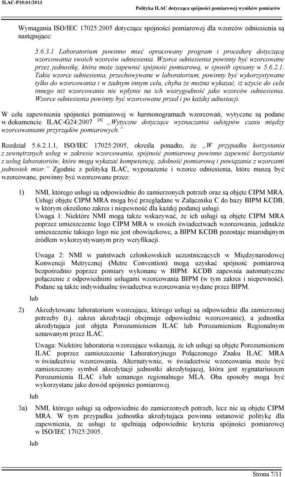 Wzorce odniesienia powinny być wzorcowane przez jednostkę, która może zapewnić spójność pomiarową, w sposób opisany w 5.6.2.1.