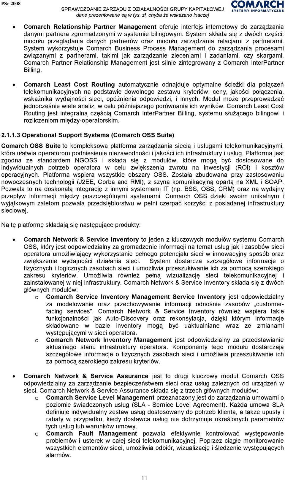 System wykorzystuje Comarch Business Process Management do zarządzania procesami związanymi z partnerami, takimi jak zarządzanie zleceniami i zadaniami, czy skargami.