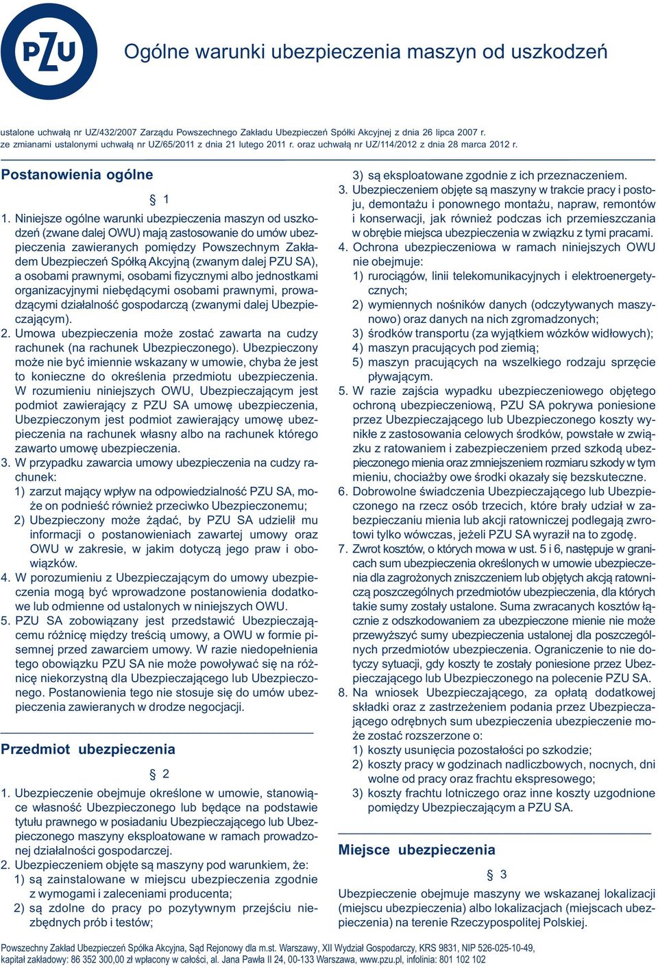 Ubezpieczeniem objęte są maszyny w trakcie pracy i postoju, demontażu i ponownego montażu, napraw, remontów 1.