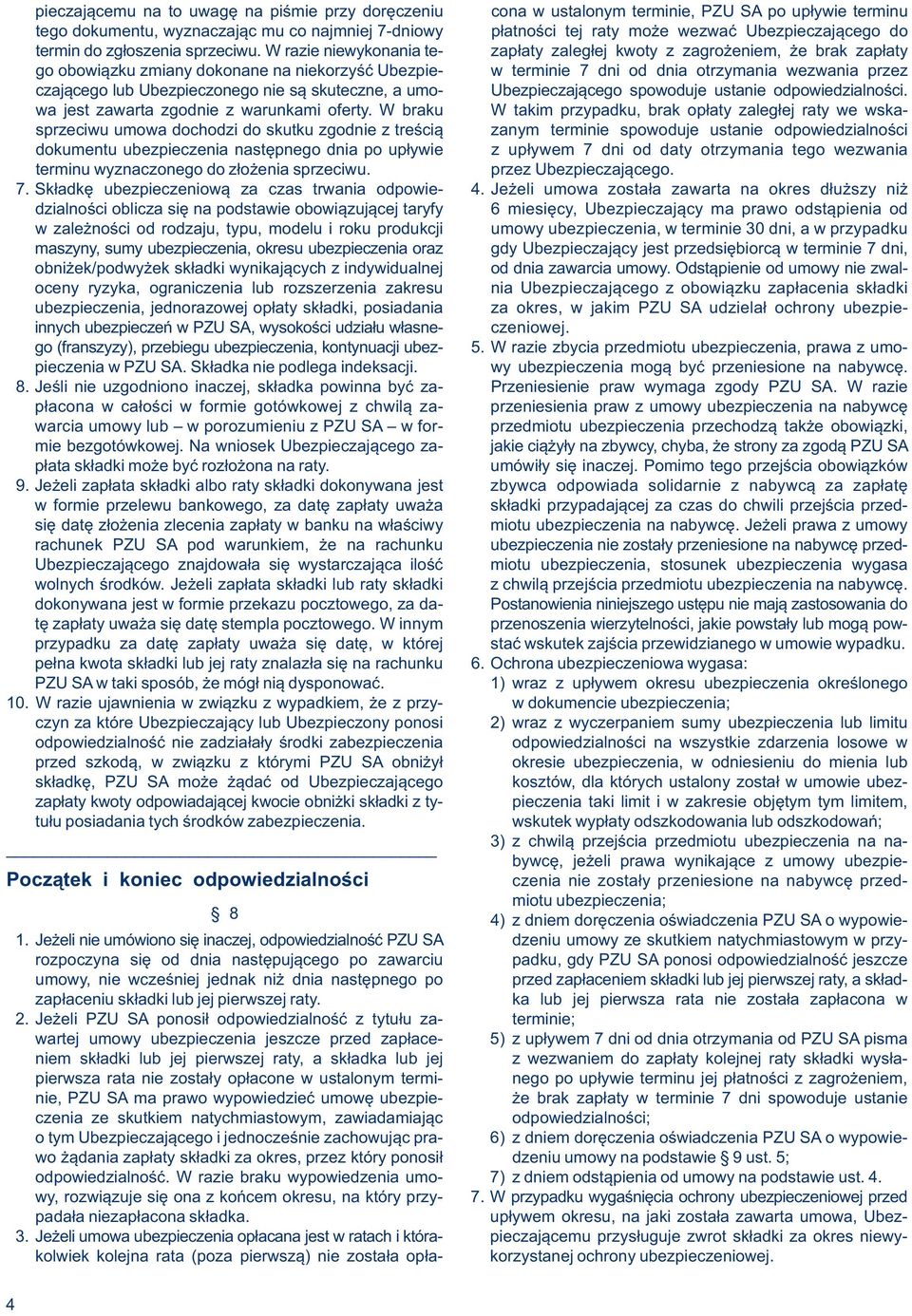 W razie niewykonania te- zapłaty zaległej kwoty z zagrożeniem, że brak zapłaty go obowiązku zmiany dokonane na niekorzyść Ubezpie- w terminie 7 dni od dnia otrzymania wezwania przez czającego lub