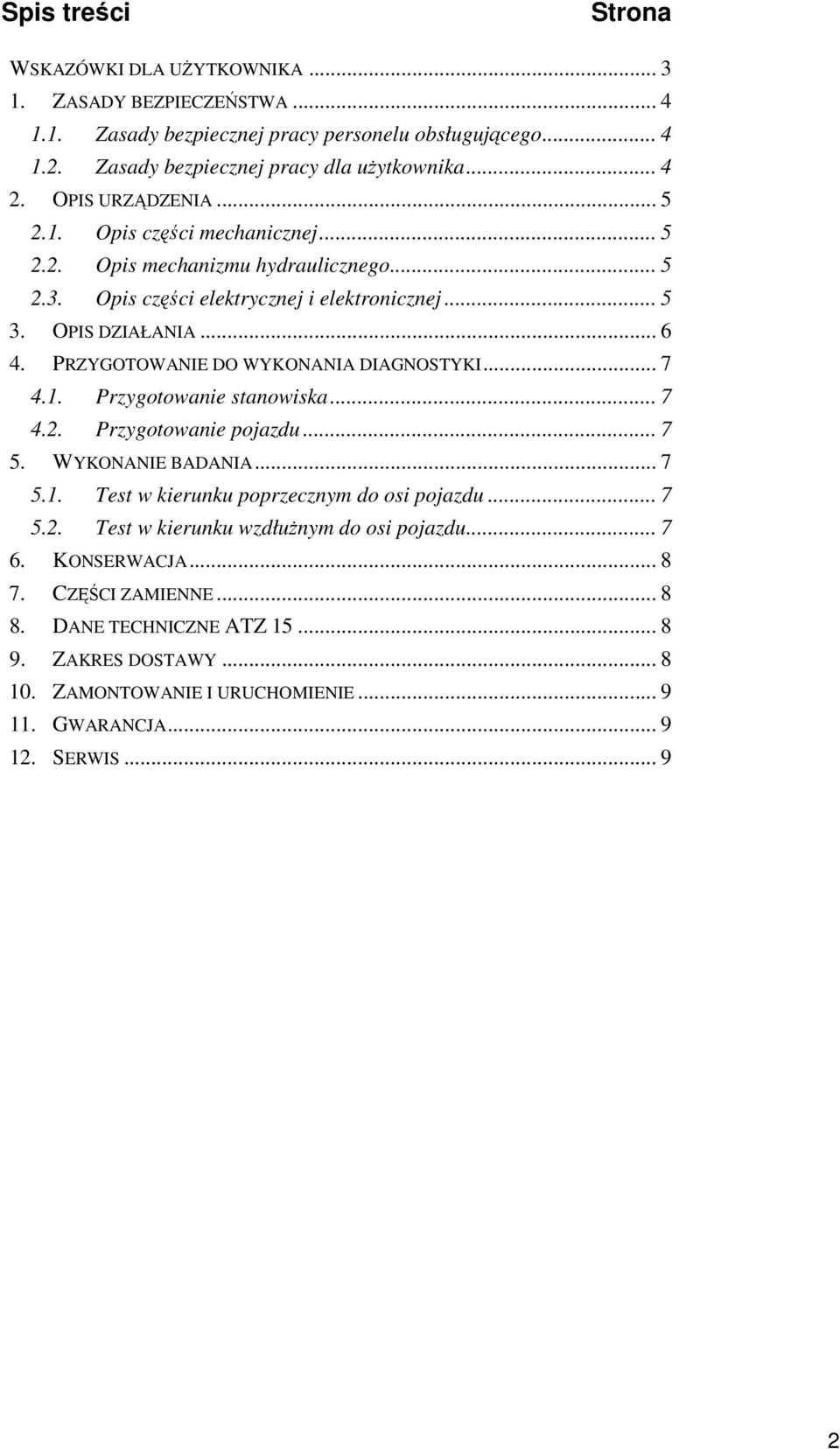 PRZYGOTOWANIE DO WYKONANIA DIAGNOSTYKI... 7 4.1. Przygotowanie stanowiska... 7 4.2. Przygotowanie pojazdu... 7 5. WYKONANIE BADANIA... 7 5.1. Test w kierunku poprzecznym do osi pojazdu... 7 5.2. Test w kierunku wzdłuŝnym do osi pojazdu.