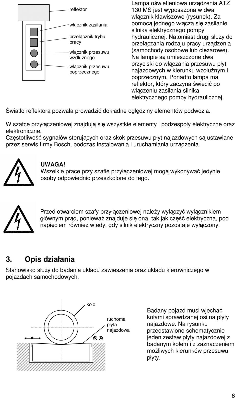 Na lampie są umieszczone dwa przyciski do włączania przesuwu płyt najazdowych w kierunku wzdłuŝnym i poprzecznym.