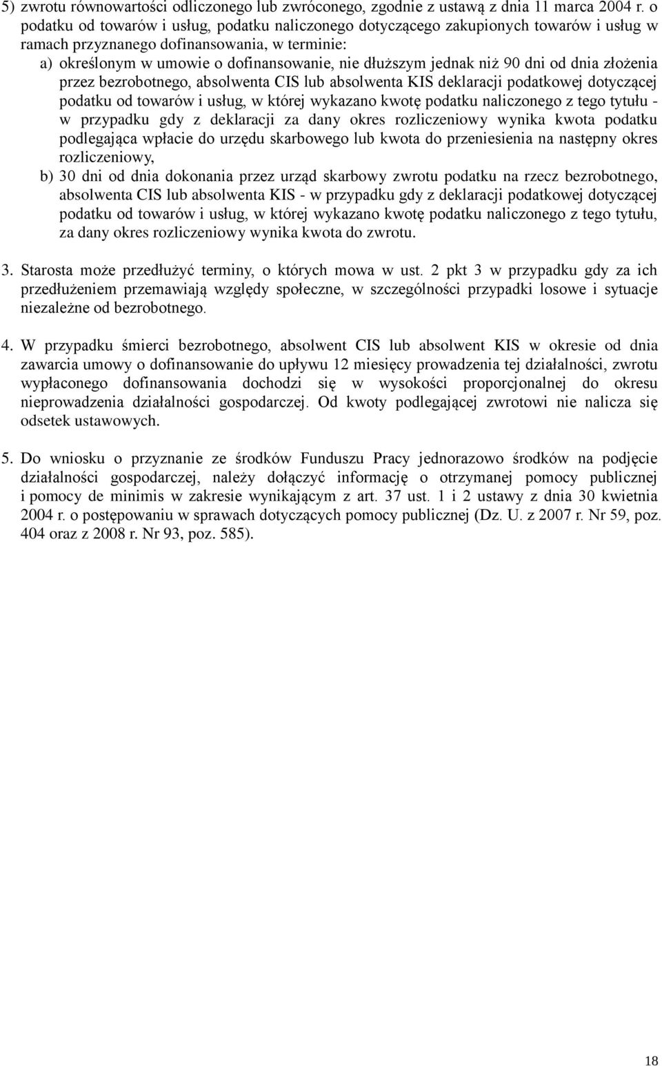 niż 90 dni od dnia złożenia przez bezrobotnego, absolwenta CIS lub absolwenta KIS deklaracji podatkowej dotyczącej podatku od towarów i usług, w której wykazano kwotę podatku naliczonego z tego