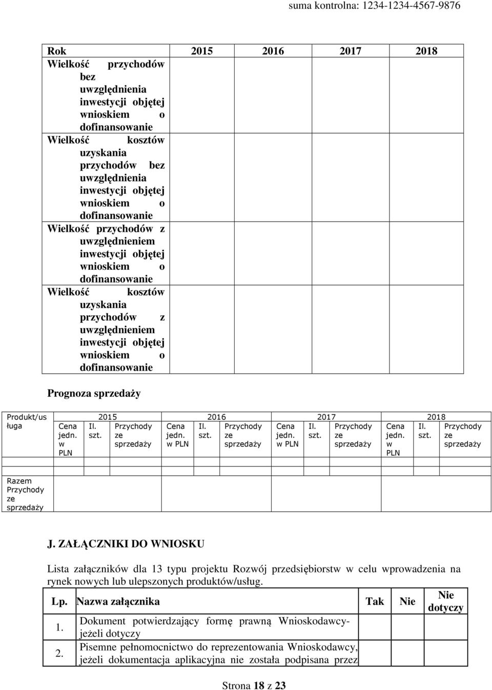 Prognoza sprzedaży Produkt/us ługa Cena jedn. w PLN Il. szt. 2015 2016 2017 2018 Przychody Cena Il. Przychody Cena Il. Przychody Il. ze jedn. szt. ze jedn. szt. ze szt.