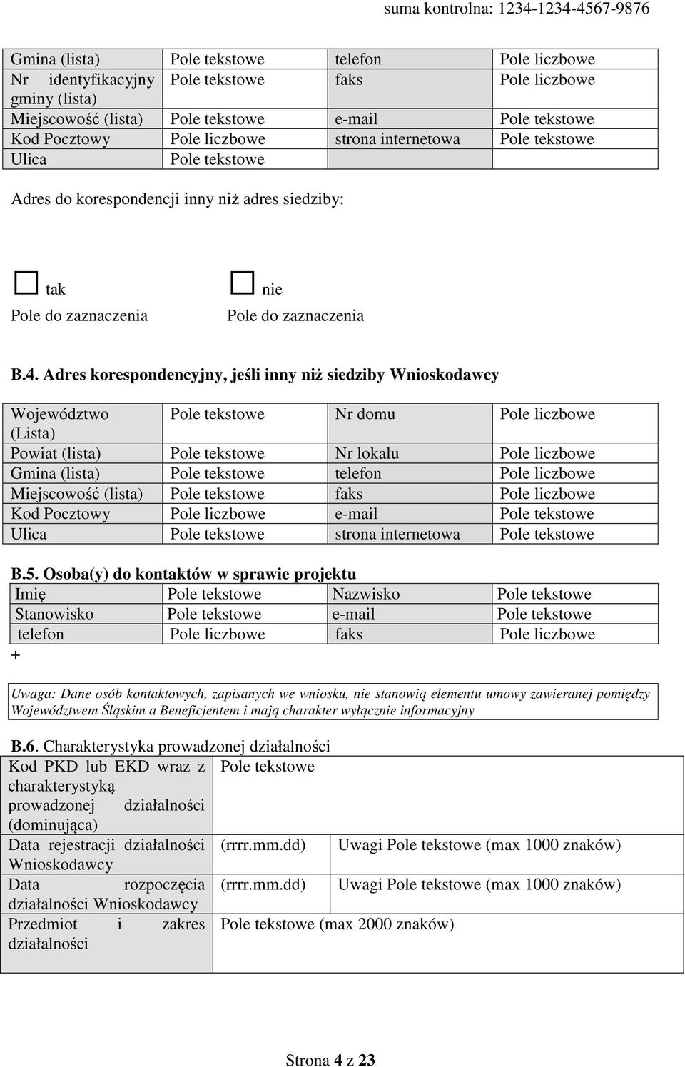 Adres korespondencyjny, jeśli inny niż siedziby Wnioskodawcy Województwo Pole tekstowe Nr domu Pole liczbowe (Lista) Powiat (lista) Pole tekstowe Nr lokalu Pole liczbowe Gmina (lista) Pole tekstowe