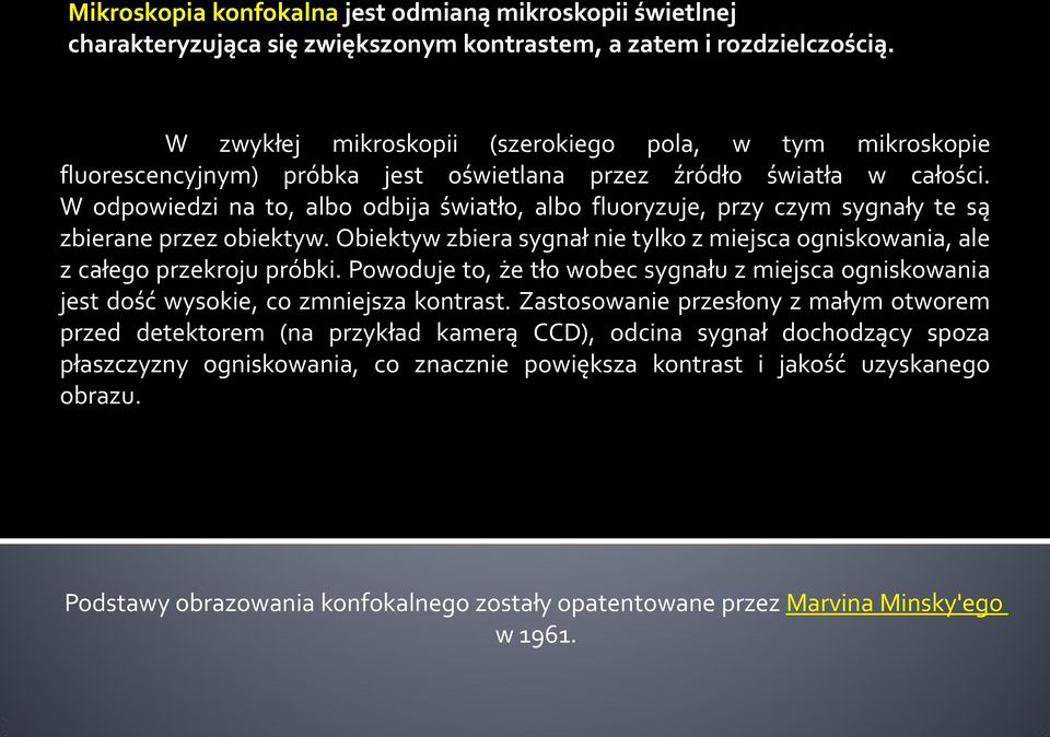 W odpowiedzi na to, albo odbija światło, albo fluoryzuje, przy czym sygnały te są zbierane przez obiektyw. Obiektyw zbiera sygnał nie tylko z miejsca ogniskowania, ale z całego przekroju próbki.