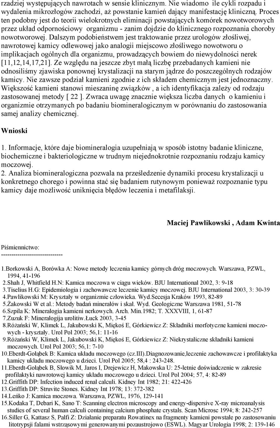 Dalszym podobieństwem jest traktowanie przez urologów złośliwej, nawrotowej kamicy odlewowej jako analogii miejscowo złośliwego nowotworu o implikacjach ogólnych dla organizmu, prowadzących bowiem do