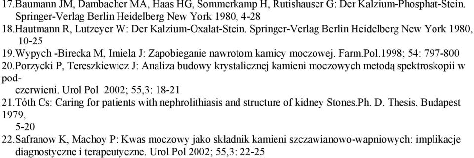 1998; 54: 797-800 20.Porzycki P, Tereszkiewicz J: Analiza budowy krystalicznej kamieni moczowych metodą spektroskopii w podczerwieni. Urol Pol 2002; 55,3: 18-21 21.