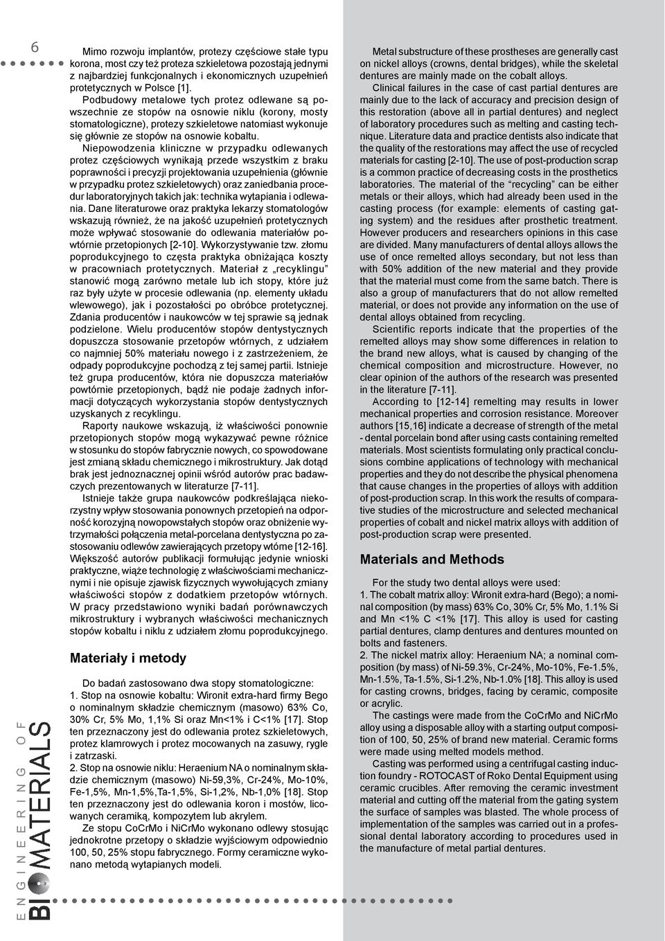 Niepowodzenia kliniczne w przypadku odlewanych protez częściowych wynikają przede wszystkim z braku poprawności i precyzji projektowania uzupełnienia (głównie w przypadku protez szkieletowych) oraz